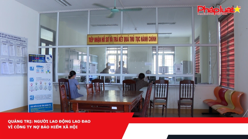Quảng Trị: Người lao động lao đao vì công ty nợ bảo hiểm xã hội