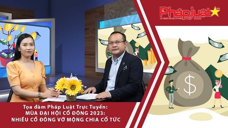 Tọa đàm Pháp Luật: Mùa đại hội cổ đông 2023, Nhiều cổ đông vỡ mộng chia cổ tức