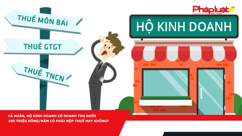 Cá nhân, hộ kinh doanh có doanh thu dưới 100 triệu đồng/năm có phải nộp thuế hay không?