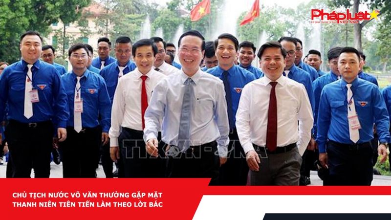 Chủ tịch nước Võ Văn Thưởng gặp mặt thanh niên tiên tiến làm theo lời Bác