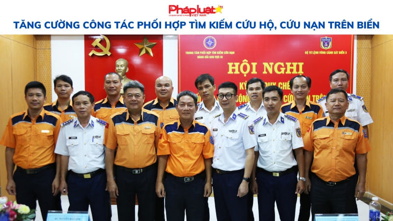 Tăng cường công tác phối hợp tìm kiếm cứu hộ, cứu nạn trên biển
