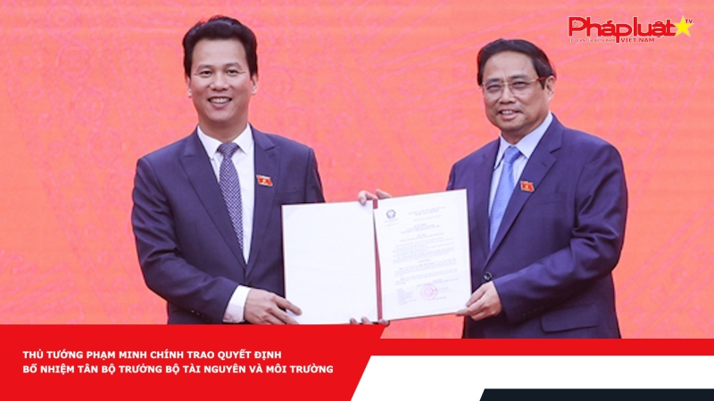 Thủ tướng Phạm Minh Chính trao Quyết định bổ nhiệm tân Bộ trưởng Bộ Tài nguyên và Môi trường