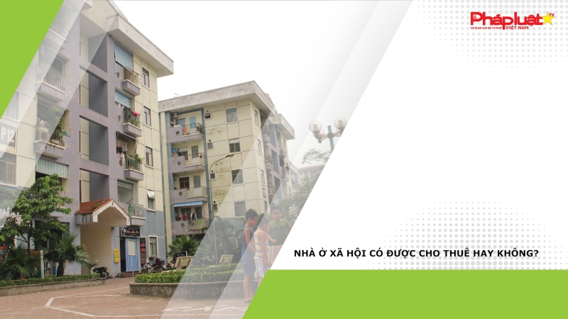 Nhà ở xã hội có được cho thuê hay không?