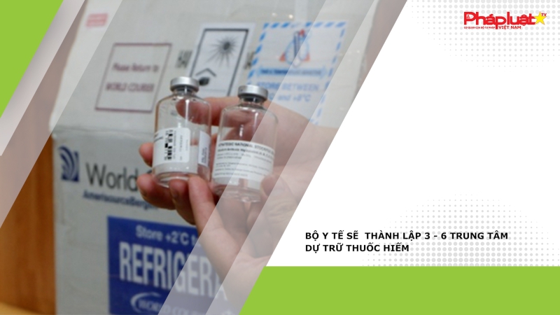 Bộ Y tế sẽ thành lập 3 - 6 trung tâm dự trữ thuốc hiếm