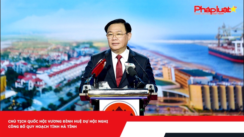 Chủ tịch Quốc hội Vương Đình Huệ dự Hội nghị công bố Quy hoạch tỉnh Hà Tĩnh