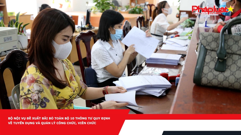 Bộ Nội vụ đề xuất bãi bỏ toàn bộ 10 Thông tư quy định về tuyển dụng và quản lý công chức, viên chức