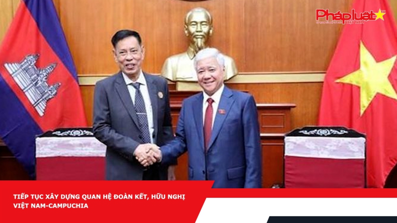 Tiếp tục xây dựng quan hệ đoàn kết, hữu nghị Việt Nam-Campuchia