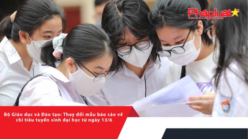 Bộ Giáo dục và Đào tạo: Thay đổi mẫu báo cáo về chỉ tiêu tuyển sinh đại học từ ngày 13/6