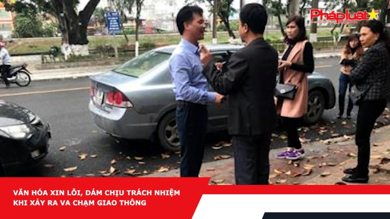 Văn hóa xin lỗi, dám chịu trách nhiệm khi xảy ra va chạm giao thông