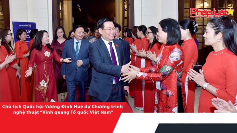 Chủ tịch Quốc hội Vương Đình Huệ dự Chương trình nghệ thuật “Vinh quang Tổ quốc Việt Nam”