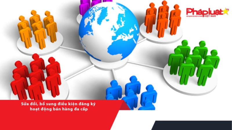 Sửa đổi, bổ sung điều kiện đăng ký hoạt động bán hàng đa cấp