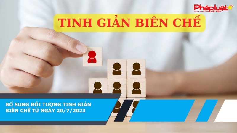 Bổ sung đối tượng tinh giản biên chế từ ngày 20/7/2023