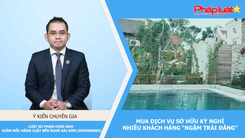 Thới sự Pháp Luật: Mua dịch vụ sở hữu kỳ nghỉ, nhiều khách hàng “ngậm trái đắng”