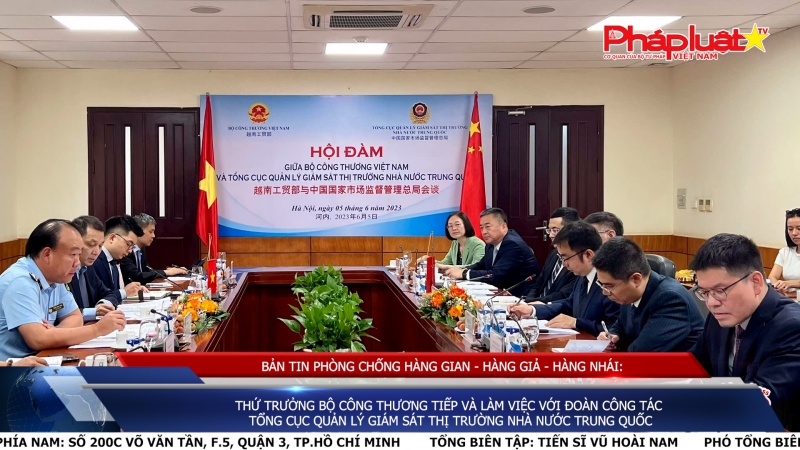 BẢN TIN PHÒNG CHỐNG HÀNG GIAN - HÀNG GIẢ - HÀNG NHÁI: Thứ trưởng Bộ Công Thương tiếp và làm việc với Đoàn công tác Tổng cục Quản lý giám sát thị trường Nhà nước Trung Quốc