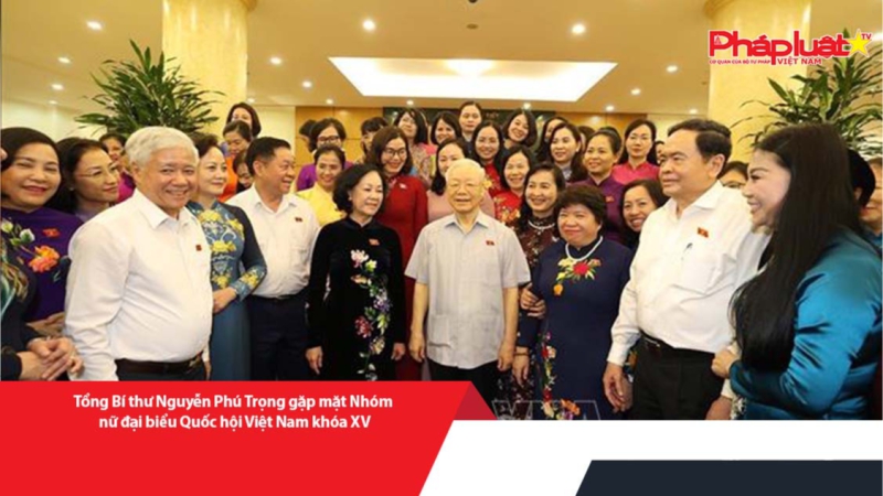 Tổng Bí thư Nguyễn Phú Trọng gặp mặt Nhóm nữ đại biểu Quốc hội Việt Nam khóa XV