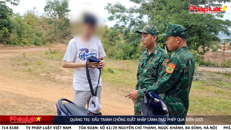 Quảng Trị: Đấu tranh chống xuất nhập cảnh trái phép qua biên giới