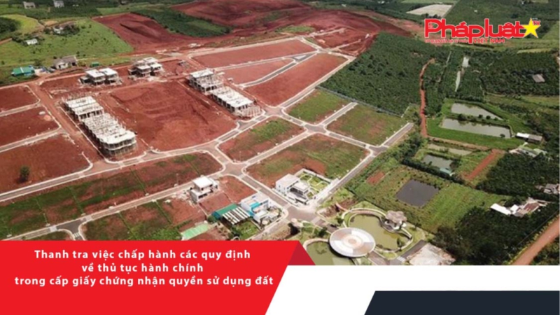 Thanh tra việc chấp hành các quy định về thủ tục hành chính trong cấp giấy chứng nhận quyền sử dụng đất