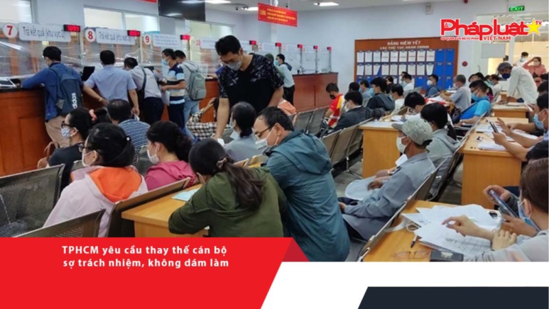 TPHCM yêu cầu thay thế cán bộ sợ trách nhiệm, không dám làm