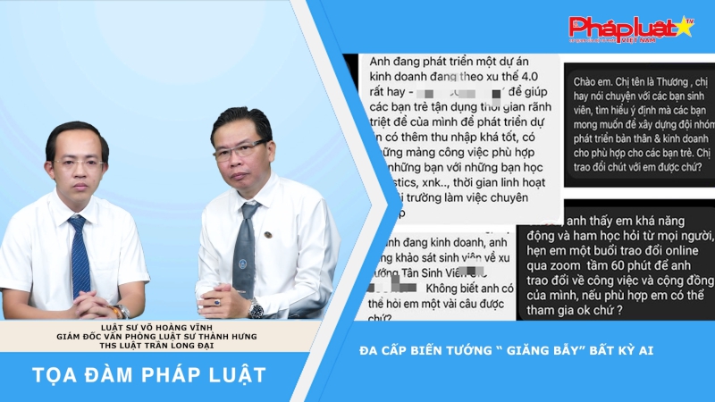 Tọa đàm Pháp Luật: Đa cấp biến tướng “ Giăng bẫy” bất kỳ ai