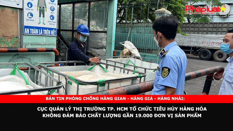 Cục Quản lý thị trường Tp. HCM tổ chức tiêu hủy hàng hóa không đảm bảo chất lượng gần 19.000 đơn vị sản phẩm