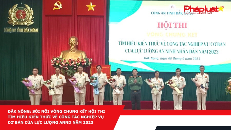 Đắk Nông: Sôi nổi vòng chung kết hội thi tìm hiểu kiến thức về công tác nghiệp vụ cơ bản của lực lượng ANND năm 2023