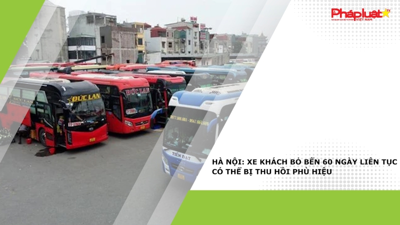 Hà Nội: Xe khách bỏ bến 60 ngày liên tục có thể bị thu hồi phù hiệu
