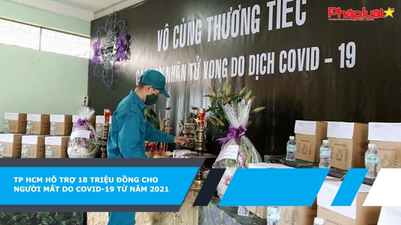 TP HCM hỗ trợ 18 triệu đồng cho người mất do COVID-19 từ năm 2021