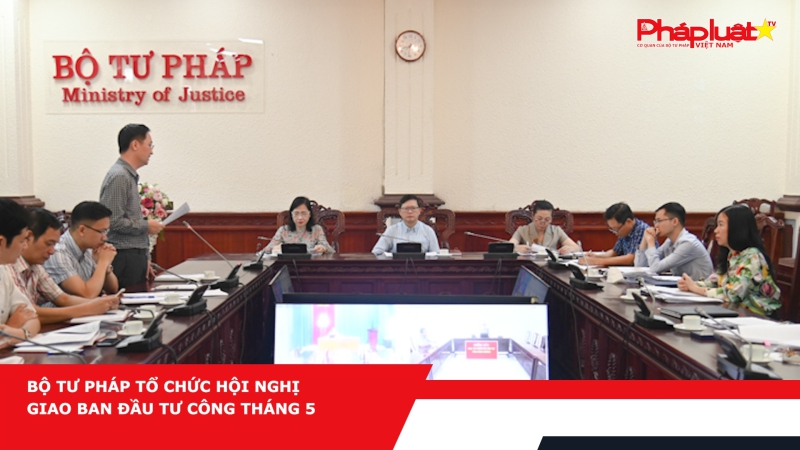 Bộ Tư pháp tổ chức Hội nghị giao ban đầu tư công tháng 5