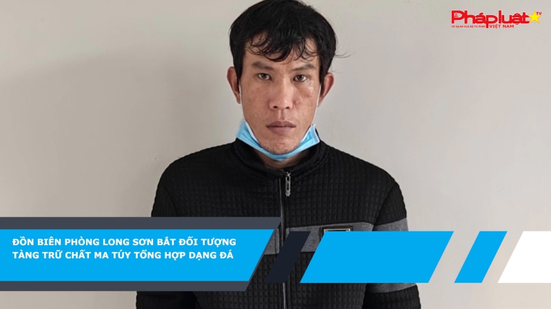 Đồn Biên phòng Long Sơn bắt đối tượng tàng trữ chất ma túy tổng hợp dạng đá