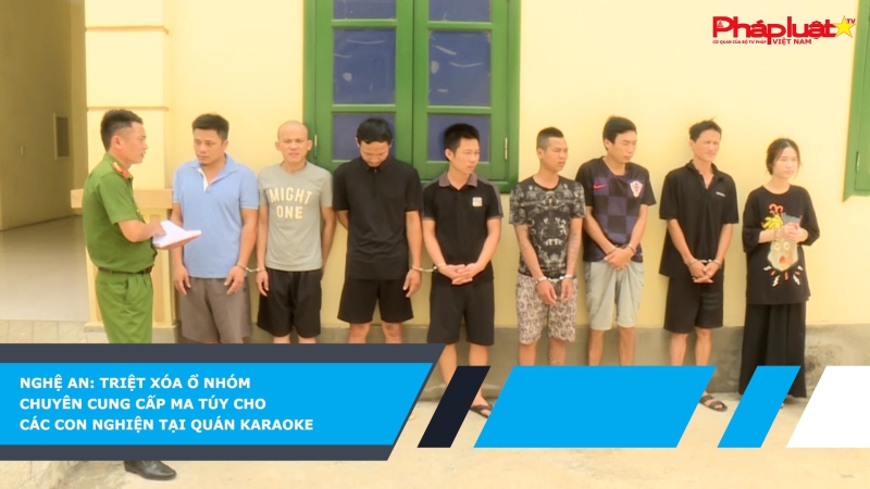 Nghệ An: Triệt xóa ổ nhóm chuyên cung cấp ma túy cho các con nghiện tại quán karaoke