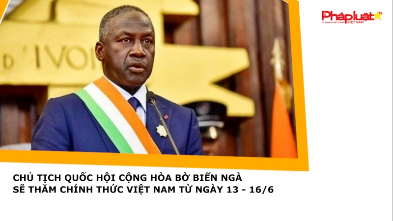 Chủ tịch Quốc hội Cộng hòa Bờ Biển Ngà sẽ thăm chính thức Việt Nam từ ngày 13 - 16/6