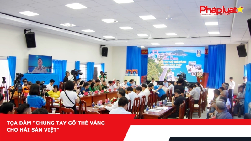 Tọa đàm “Chung tay gỡ thẻ vàng cho hải sản Việt”