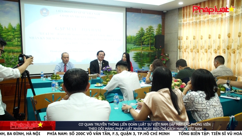 Cơ quan Truyền thông Liên đoàn Luật sư Việt Nam gặp mặt các phóng viên theo dõi mảng pháp luật nhân Ngày Báo chí Cách mạng Việt Nam