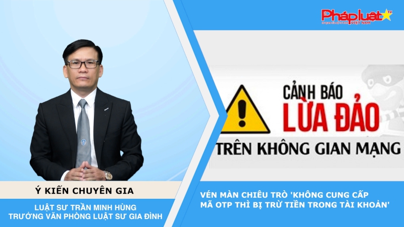 Thời sự Pháp luật: Vén màn chiêu trò 'không cung cấp mã OTP thì bị trừ tiền trong tài khoản'