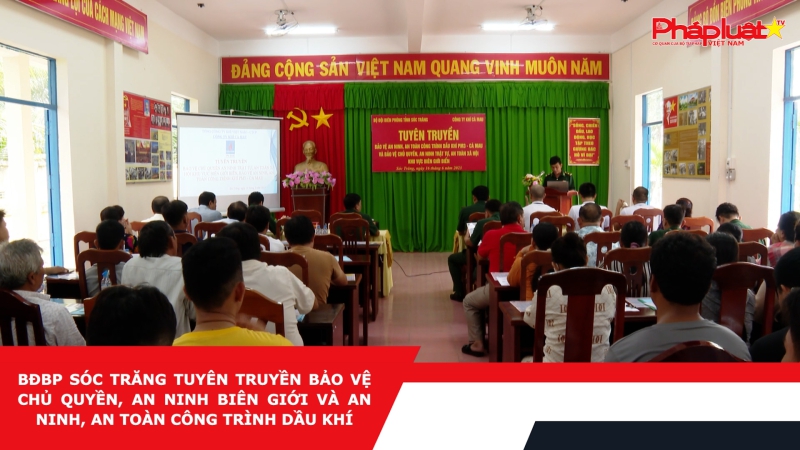 BĐBP Sóc Trăng tuyên truyền bảo vệ chủ quyền, an ninh biên giới và an ninh, an toàn công trình dầu khí