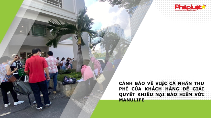 Cảnh báo về việc cá nhân thu phí của khách hàng để giải quyết khiếu nại bảo hiểm với Manulife