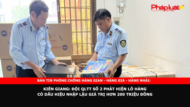 Kiên Giang: Đội QLTT số 2 phát hiện lô hàng có dấu hiệu nhập lậu giá trị hơn 200 triệu đồng