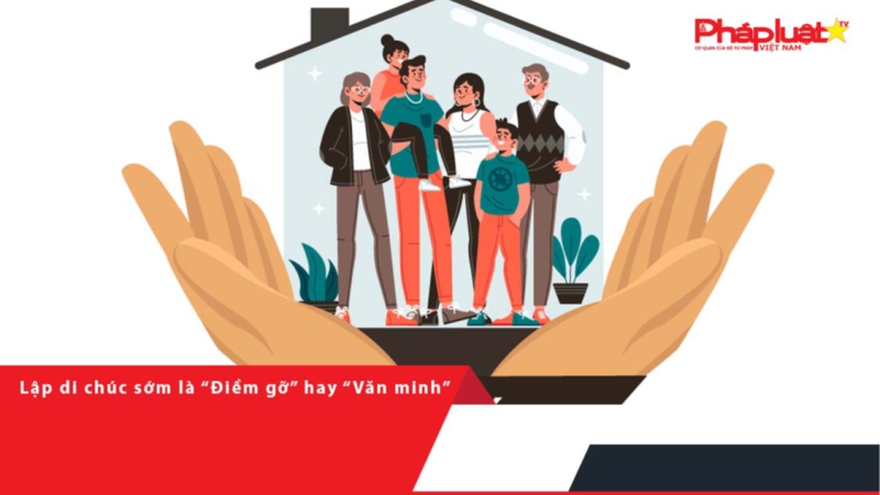 Lập di chúc sớm là “Điềm gỡ” hay “Văn minh”