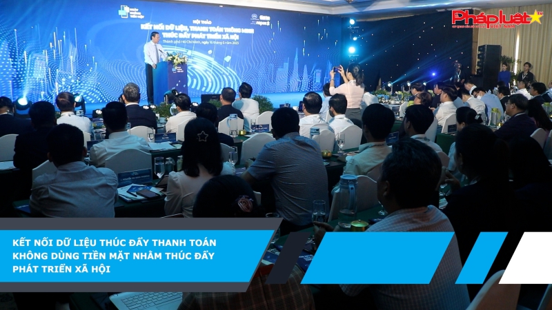 Kết nối dữ liệu thúc đẩy thanh toán không dùng tiền mặt nhằm thúc đẩy phát triển xã hội