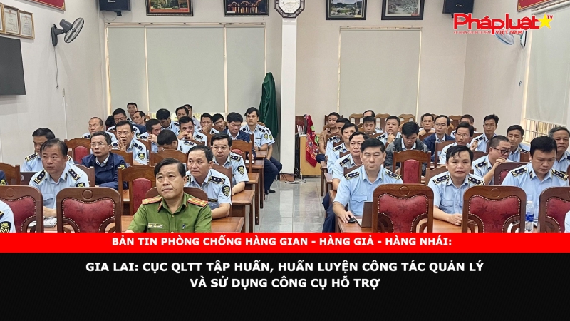 BẢN TIN PHÒNG CHỐNG HÀNG GIAN - HÀNG GIẢ - HÀNG NHÁI: Gia Lai: Cục QLTT tập huấn, huấn luyện công tác quản lý và sử dụng công cụ hỗ trợ