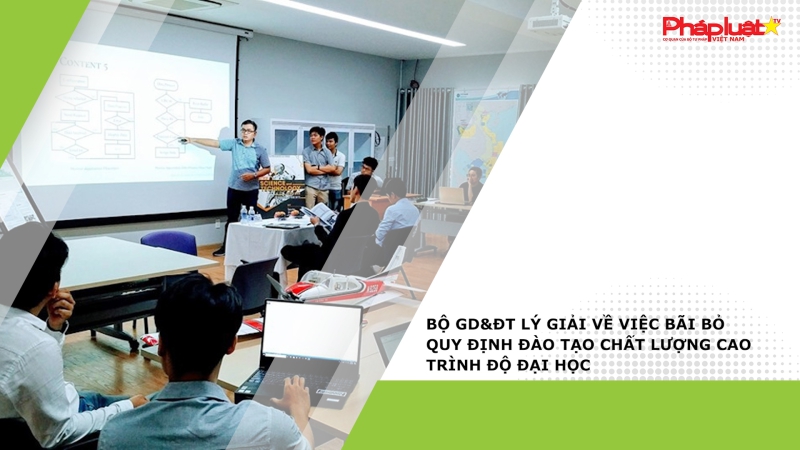 Bộ GD&ĐT lý giải về việc bãi bỏ quy định đào tạo chất lượng cao trình độ đại học