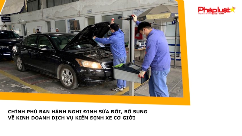 Chính phủ ban hành Nghị định sửa đổi, bổ sung về kinh doanh dịch vụ kiểm định xe cơ giới