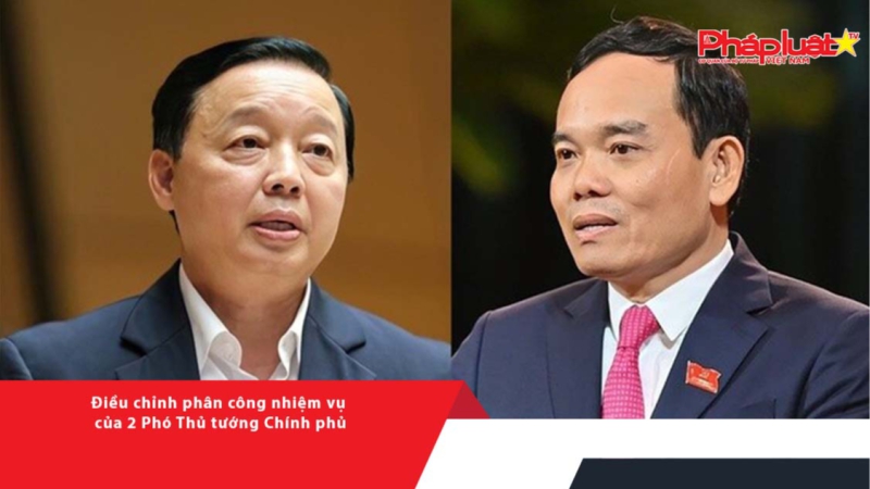 Điều chỉnh phân công nhiệm vụ của 2 Phó Thủ tướng Chính phủ
