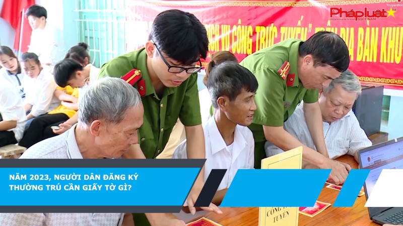 Năm 2023, người dân đăng ký thường trú cần giấy tờ gì?