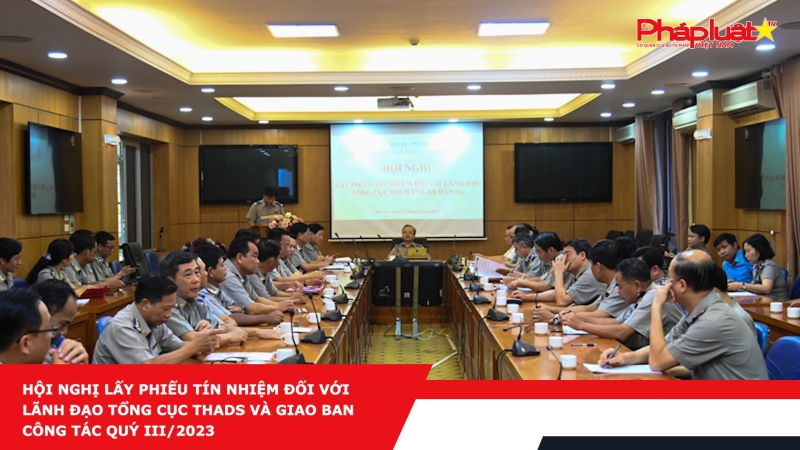 Hội nghị lấy phiếu tín nhiệm đối với Lãnh đạo Tổng cục THADS và Giao ban công tác quý III/2023