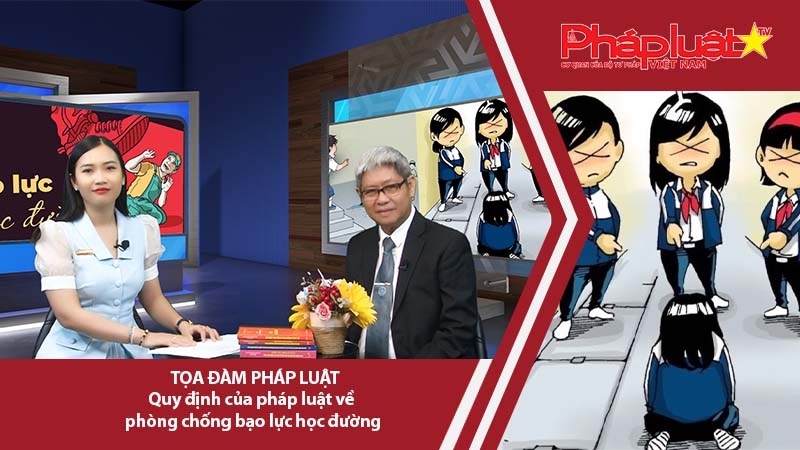 Tọa đàm Pháp Luật: Quy định của pháp luật về phòng chống bạo lực học đường