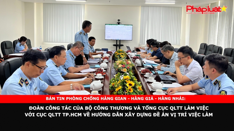 BẢN TIN PHÒNG CHỐNG HÀNG GIAN - HÀNG GIẢ - HÀNG NHÁI: Đoàn công tác của Bộ Công Thương và Tổng cục QLTT làm việc với Cục QLTT TP.HCM về hướng dẫn xây dựng Đề án Vị trí việc làm