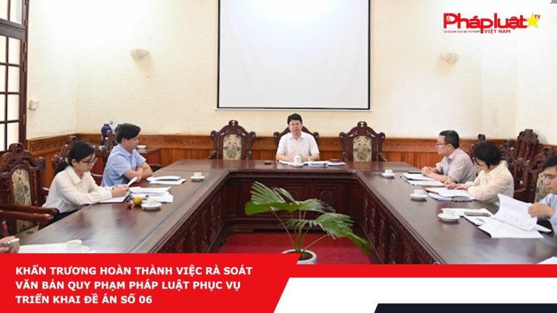 Khẩn trương hoàn thành việc rà soát văn bản quy phạm pháp luật phục vụ triển khai Đề án số 06
