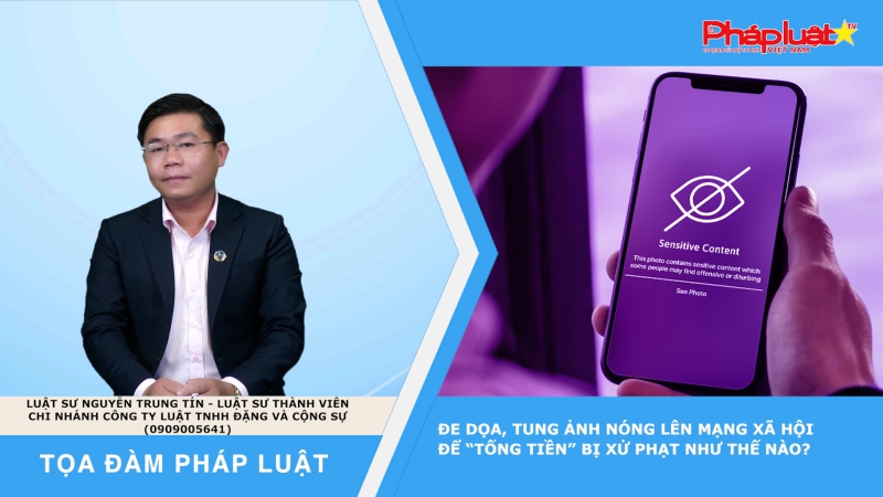 Tọa đàm Pháp luật: Đe dọa, tung ảnh nóng lên mạng xã hội để “tống tiền” bị xử phạt như thế nào?