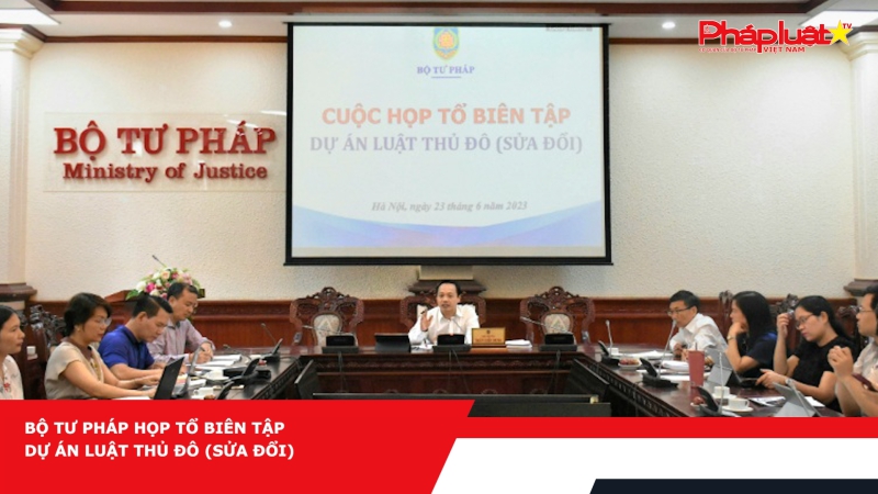 Bộ Tư pháp họp Tổ biên tập dự án Luật Thủ đô (sửa đổi)